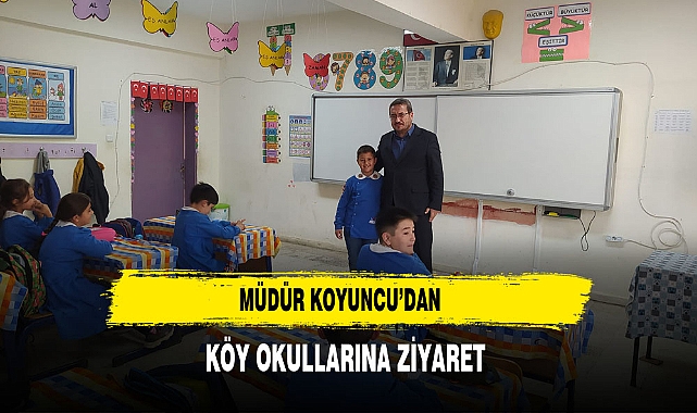 Müdür Koyuncu’dan Köy Okullarına Ziyaret