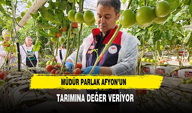 Müdür Parlak Afyon’un Tarımına Değer Veriyor