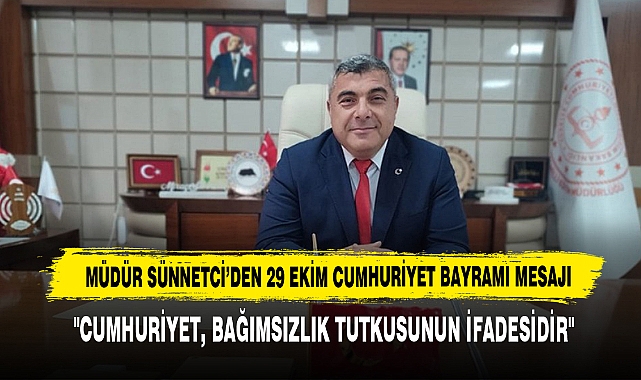 Müdür Sünnetci’den 29 Ekim Cumhuriyet Bayramı Mesajı