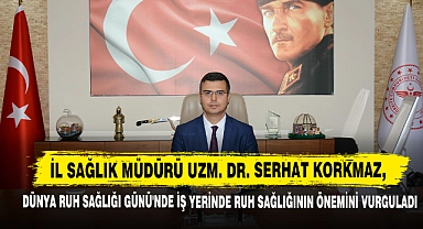 Müdür Uzm. Dr. Korkmaz, Dünya Ruh Sağlığı Günü'nde İş Yerinde Ruh Sağlığının Önemini Vurguladı