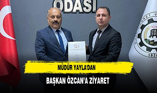 Müdür Yayla'dan Başkan Özcan’a Ziyaret