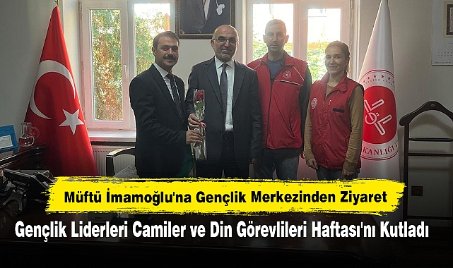 Müftü İmamoğlu'na Gençlik Merkezinden Ziyaret: Gençlik Liderleri Camiler ve Din Görevlileri Haftası'nı Kutladı