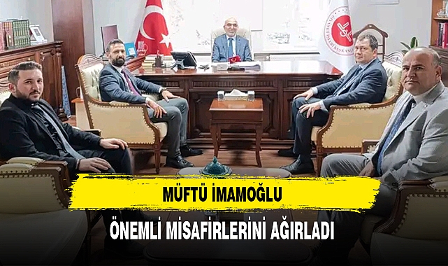 MÜFTÜ İMAMOĞLU ÖNEMLİ MİSAFİRLERİNİ AĞIRLADI