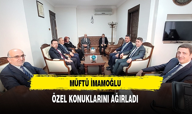 MÜFTÜ İMAMOĞLU ÖZEL KONUKLARINI AĞIRLADI