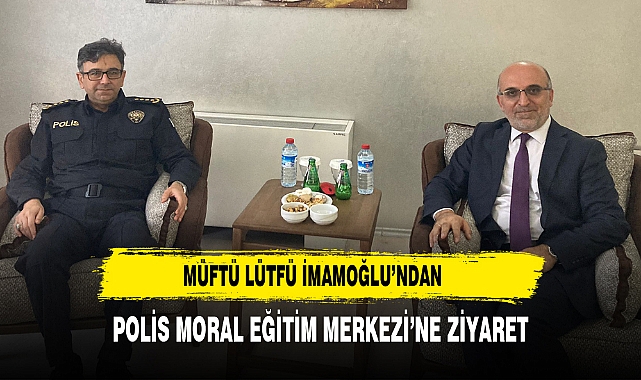 Müftü Lütfü İmamoğlu’ndan Polis Moral Eğitim Merkezi’ne Ziyaret