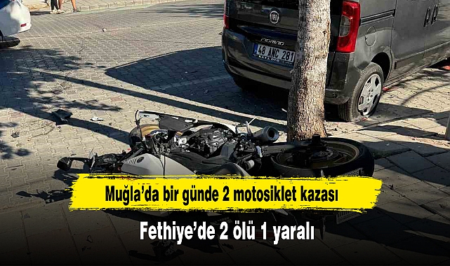Muğla’da bir günde 2 motosiklet kazası 2 ölü 1 yaralı