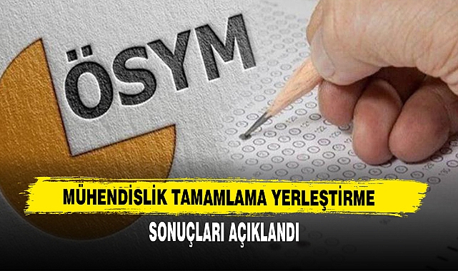 MÜHENDİSLİK TAMAMLAMA YERLEŞTİRME SONUÇLARI AÇIKLANDI