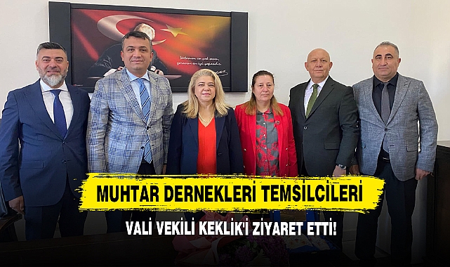 Muhtar Dernekleri Temsilcileri Vali Vekili Keklik'e Ziyaret Etti!