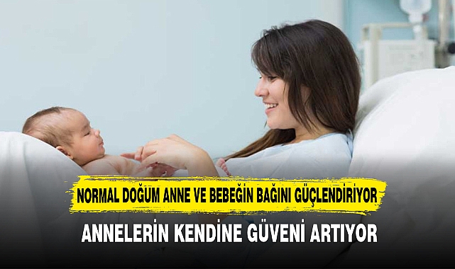 NORMAL DOĞUM ANNE VE BEBEĞİN BAĞINI GÜÇLENDİRİYOR