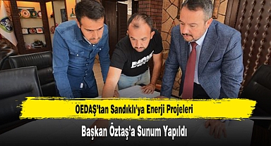 OEDAŞ’tan Sandıklı’ya Enerji Projeleri: Başkan Öztaş’a Sunum Yapıldı