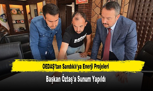OEDAŞ’tan Sandıklı’ya Enerji Projeleri: Başkan Öztaş’a Sunum Yapıldı