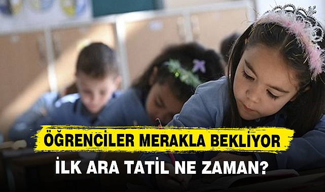 ÖĞRENCİLER MERAKLA BEKLİYOR!  İLK ARA TATİL NE ZAMAN?