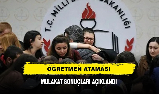 ÖĞRETMEN ATAMASI MÜLAKAT SONUÇLARI AÇIKLANDI