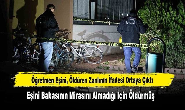 Öğretmen Eşini, Babasının Mirasını Almadığı İçin Öldürmüş