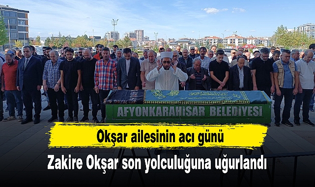 Okşar ailesinin acı günü...Zakire Okşar son yolculuğuna uğurlandı