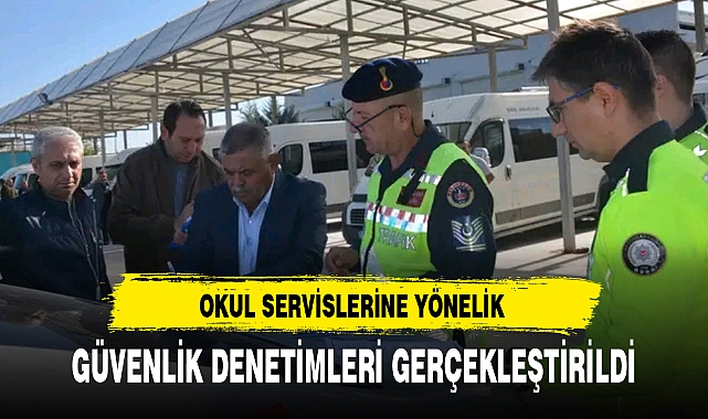 OKUL SERVİSLERİNE YÖNELİK GÜVENLİK DENETİMLERİ GERÇEKLEŞTİRİLDİ