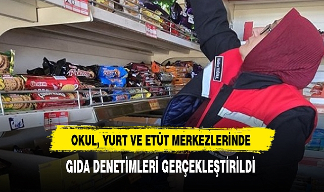 OKUL, YURT VE ETÜT MERKEZLERİNDE GIDA DENETİMLERİ GERÇEKLEŞTİRİLDİ
