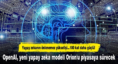 OpenAI, yeni yapay zeka modeli Orion'u piyasaya sürecek