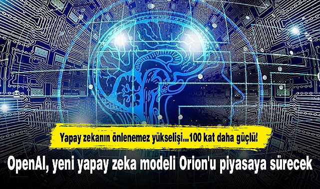 OpenAI, yeni yapay zeka modeli Orion'u piyasaya sürecek