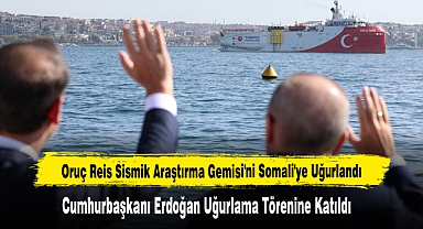 Oruç Reis Sismik Araştırma Gemisi'ni Somali'ye Uğurlandı