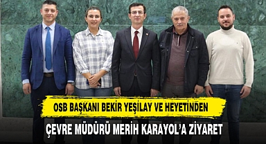 OSB Başkanı Bekir Yeşilay ve Heyetinden Çevre Müdürü Merih Karayol’a Ziyaret