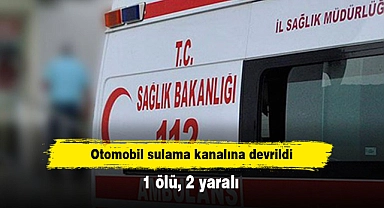 Otomobil sulama kanalına devrildi: 1 ölü, 2 yaralı