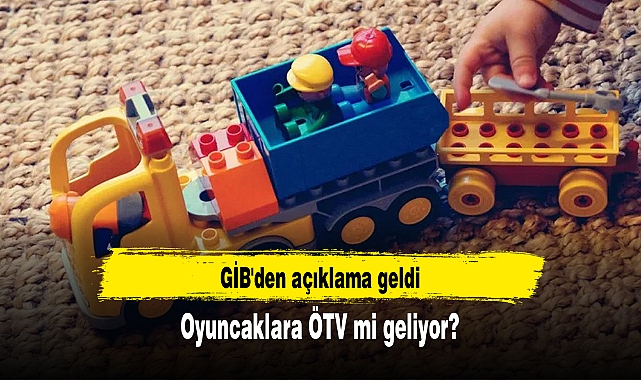 Oyuncaklara ÖTV mi geliyor? GİB'den açıklama geldi