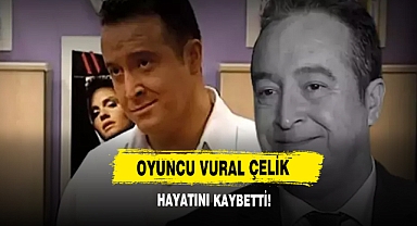 Oyuncu Vural Çelik Hayatını Kaybetti!
