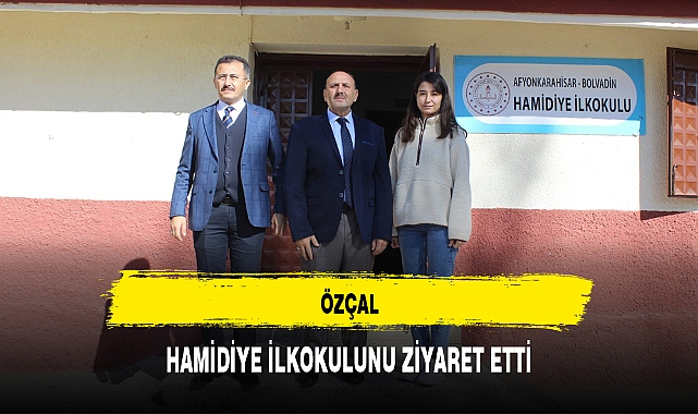 ÖZÇAL, HAMİDİYE İLKOKULUNU ZİYARET ETTİ