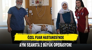 ÖZEL FUAR HASTANESİ'NDE AYNI SEANSTA 2 BÜYÜK OPERASYON!