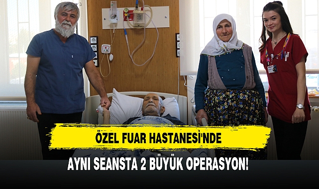 ÖZEL FUAR HASTANESİ'NDE AYNI SEANSTA 2 BÜYÜK OPERASYON!