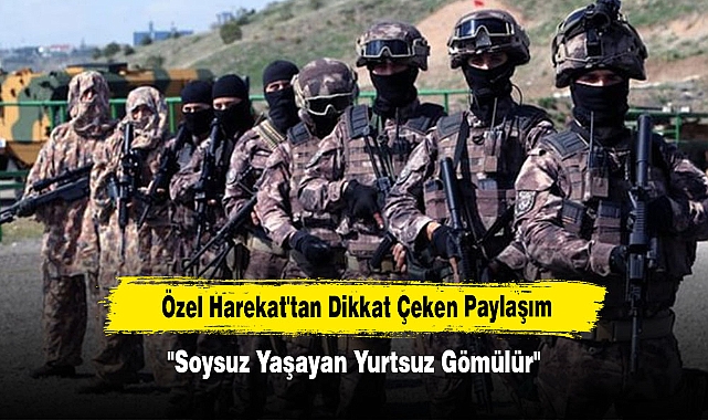 Özel Harekat'tan Dikkat Çeken Paylaşım: "Soysuz Yaşayan Yurtsuz Gömülür"