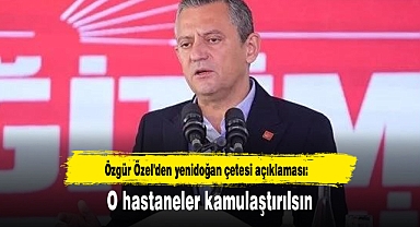 Özgür Özel'den yenidoğan çetesi açıklaması: O hastaneler kamulaştırılsın