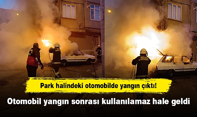 Park halindeki otomobilde yangın çıktı!  Otomobil yangın sonrası kullanılamaz hale geldi