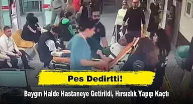 Pes Dedirtti! Baygın Halde Hastaneye Getirildi, Hırsızlık Yapıp Kaçtı