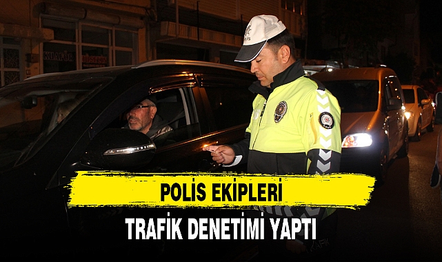 POLİS EKİPLERİ, TRAFİK DENETİMİ YAPTI