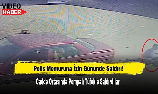 Polis Memuruna İzin Gününde Cadde Ortasında Pompalı Tüfekle Saldırı!