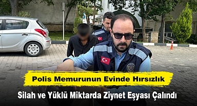 Polis Memurunun Evinde Hırsızlık: Silah ve Yüklü Miktarda Ziynet Eşyası Çalındı