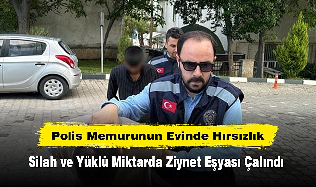 Polis Memurunun Evinde Hırsızlık: Silah ve Yüklü Miktarda Ziynet Eşyası Çalındı