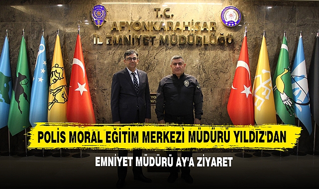 Polis Moral Eğitim Merkezi Müdürü Yıldız'dan Emniyet Müdürü Ay'a Ziyaret