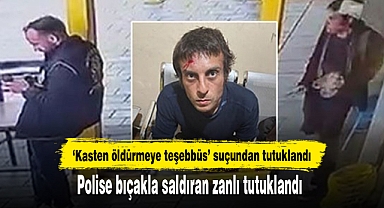 Polise bıçakla saldıran zanlı tutuklandı