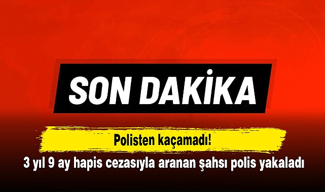 Polisten kaçamadı!  3 yıl 9 ay hapis cezasıyla aranan şahsı polis yakaladı
