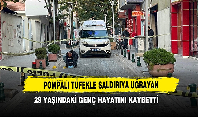 Pompalı Tüfekle Saldırıya Uğrayan 29 Yaşındaki Genç Hayatını Kaybetti