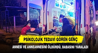 Psikolojik Tedavi Gören Genç Annesi ve Anneannesini Öldürdü, Babasını Yaraladı