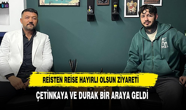 Reisten Reise Hayırlı Olsun Ziyareti Çetinkaya ve Durak Bir Araya Geldi