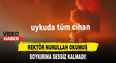 REKTÖR NURULLAH OKUMUŞ SOYKIRIMA SESSİZ KALMADI!