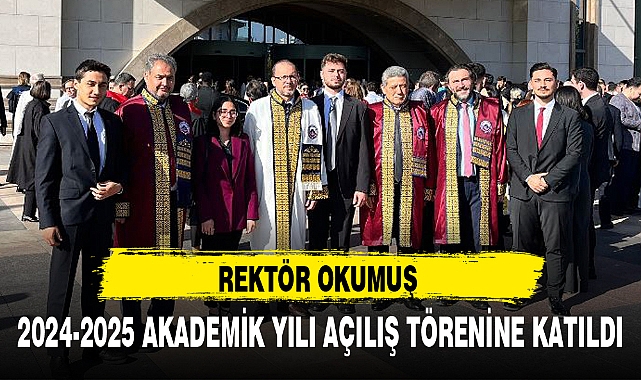 REKTÖR OKUMUŞ 2024-2025 AKADEMİK YILI AÇILIŞ TÖRENİNE KATILDI