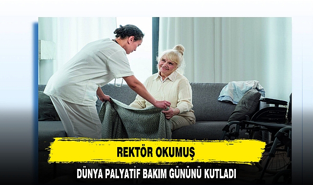 REKTÖR OKUMUŞ DÜNYA PALYATİF BAKIM GÜNÜNÜ KUTLADI