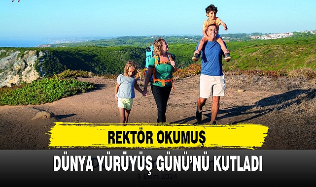 REKTÖR OKUMUŞ DÜNYA YÜRÜYÜŞ GÜNÜ'NÜ KUTLADI