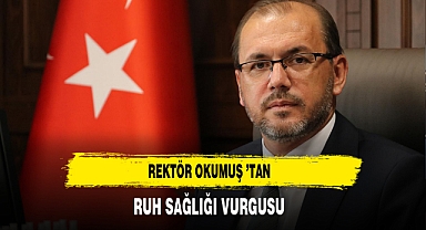 Rektör Okumuş ’tan Ruh Sağlığı Vurgusu